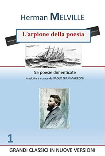 L'ARPIONE DELLA POESIA. H. Melville: 55 poesie dimenticate (Grandi classici in nuove versioni Vol. 1)